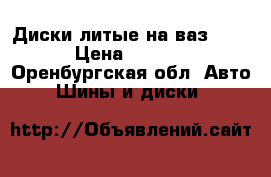 Диски литые на ваз r 13 › Цена ­ 6 500 - Оренбургская обл. Авто » Шины и диски   